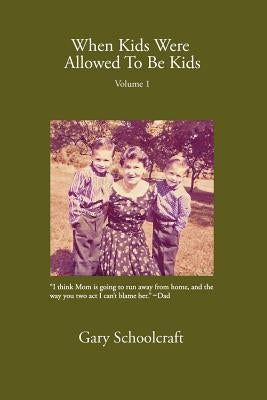 When Kids Were Allowed to Be Kids, Vol. 1 by Schoolcraft, Gary