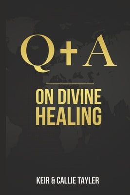 Q&A On Divine Healing: Prognosis of The Royal Physician. by Tayler, Callie