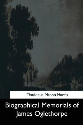 Biographical Memorials of James Oglethorpe by Harris, Thaddeus Mason