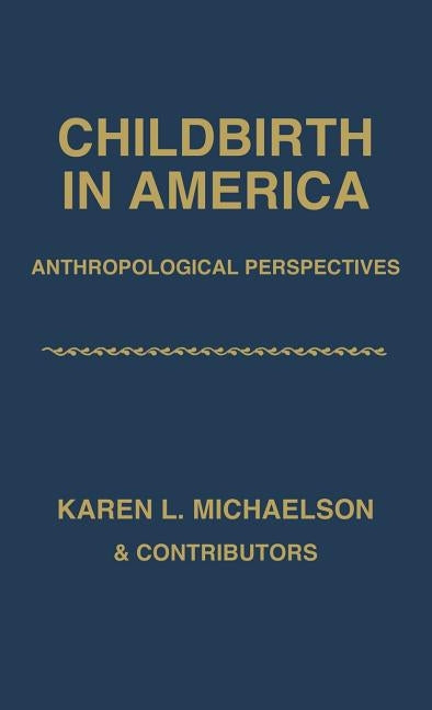 Childbirth in America: Anthropological Perspectives by Michaelson, Karen L.