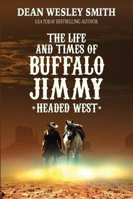 Headed West: The Life and Times of Buffalo Jimmy by Smith, Dean Wesley
