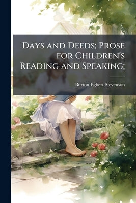 Days and Deeds; Prose for Children's Reading and Speaking; by Stevenson, Burton Egbert