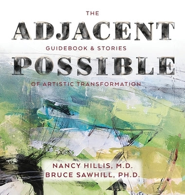 The Adjacent Possible: Guidebook & Stories Of Artistic Transformation by Hillis, Nancy
