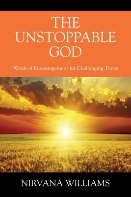 The Unstoppable God: Words of Encouragement for Challenging Times by Williams, Nirvana