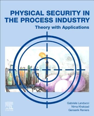 Physical Security in the Process Industry: Theory with Applications by Landucci, Gabriele