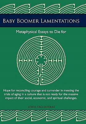 Baby Boomer Lamentations: Metaphysical Essays to Die for by Tagliaferre, Lewis