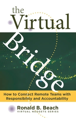The Virtual Bridge: How to Connect Remote Teams with Responsibility and Accountability. by Beach, Ronald B.