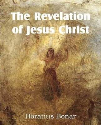 The Revelation of Jesus Christ by Bonar, Horatius