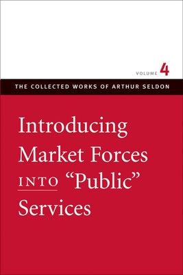 Introducing Market Forces Into "Public" Services by Seldon, Arthur