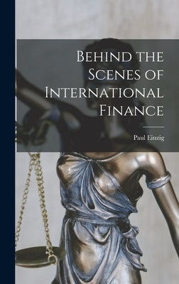 Behind the Scenes of International Finance by Einzig, Paul 1897-1973