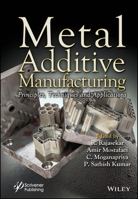 Metal Additive Manufacturing: Principles, Techniques and Applications by Rajasekar, R.