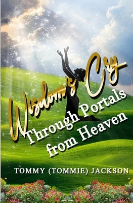 Wisdom's Cry Through Portals from Heaven by Jackson, Tommy (tommie)