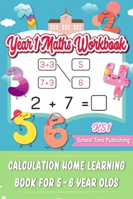 KS1 Year 1 Maths Workbook: Calculation Home Learning Book for 5-6 Year Olds by School Time Publishing