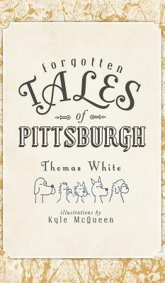 Forgotten Tales of Pittsburgh by White, Thomas