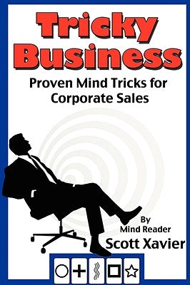 Tricky Business: Proven Mind Tricks for Corporate Sales by Xavier, Scott