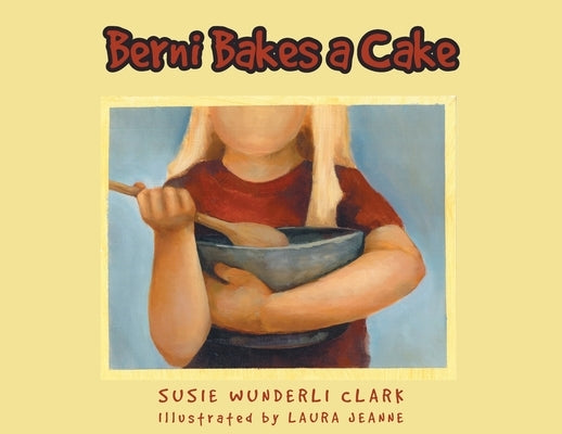 Berni Bakes a Cake by Clark, Susie Wunderli