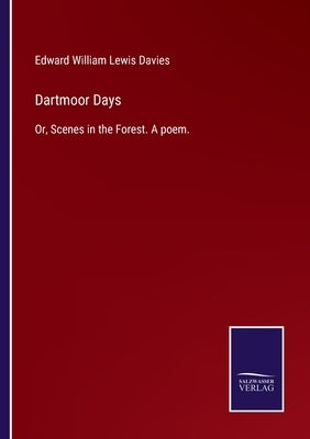 Dartmoor Days: Or, Scenes in the Forest. A poem. by Davies, Edward William Lewis