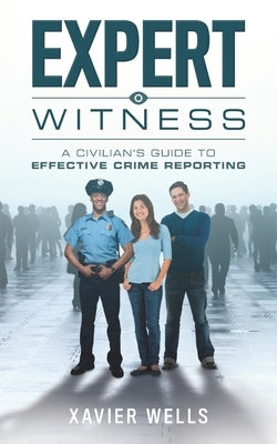 Expert Witness: A Civilian's Guide to Effective Crime Reporting by Cop LLC, Cadet Rookie