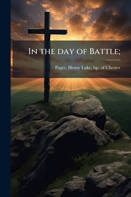 In the day of Battle; by Paget, Henry Luke Bp of Chester