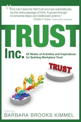TRUST Inc.,: 52 Weeks of Activities and Inspirations for Building Workplace Trust by Kimmel, Barbara Brooks
