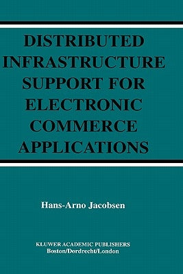 Distributed Infrastructure Support for Electronic Commerce Applications by Jacobsen, Hans-Arno