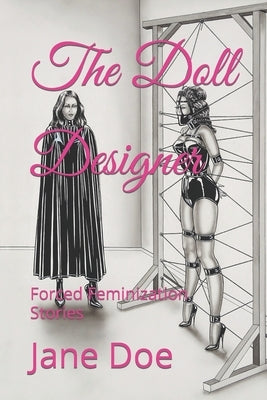 The Doll Designer: Forced Feminization Stories by Doe, Jane