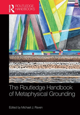 The Routledge Handbook of Metaphysical Grounding by Raven, Michael