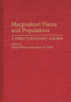 Marginalized Places and Populations: A Structurationist Agenda by Huff, James O.