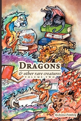 Dragons & Other Rare Creatures Volume 2 by Feinberg, Jessica