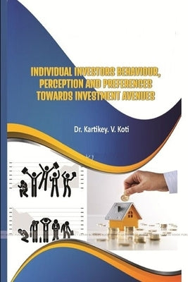 Individual Investors Behaviour, Perception and Preferences Towards Investment Avenues by Koti, Kartikey V.