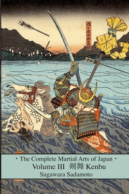 The Complete Martial Arts of Japan Volume Three: Kenbu by Shahan, Eric