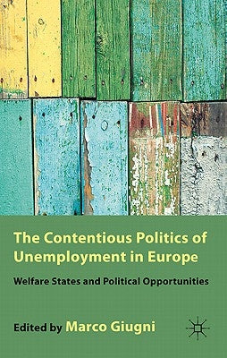 The Contentious Politics of Unemployment in Europe: Welfare States and Political Opportunities by Giugni, M.