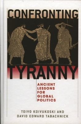 Confronting Tyranny: Ancient Lessons for Global Politics by Koivukoski, Toivo