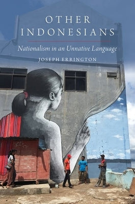 Other Indonesians: Nationalism in an Unnative Language by Errington, Joseph