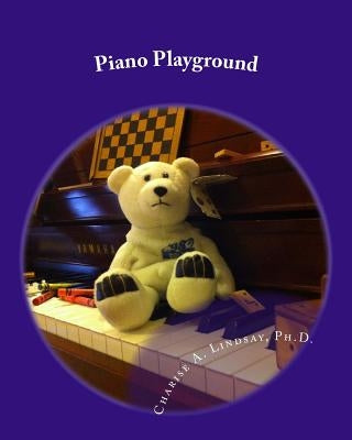Piano Playground: Games, Movement, and Group Activities for Piano Instruction by Lindsay, Charise a.
