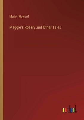 Maggie's Rosary and Other Tales by Howard, Marion