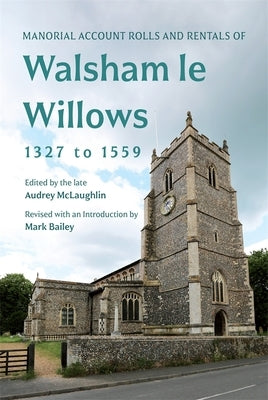 Manorial Account Rolls and Rentals of Walsham Le Willows 1327 to 1559 by Bailey, Mark