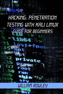 Hacking: Penetration Testing with Kali Linux: Guide for Beginners by Rowley, William