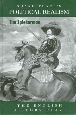 Shakespeare's Political Realism: The English History Plays by Spiekerman, Tim