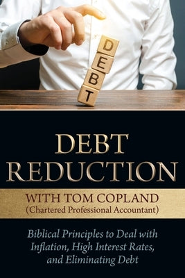 Debt Reduction: Biblical Principles to Deal With Inflation, High Interest Rates, and Eliminating Debt by Copland, Tom