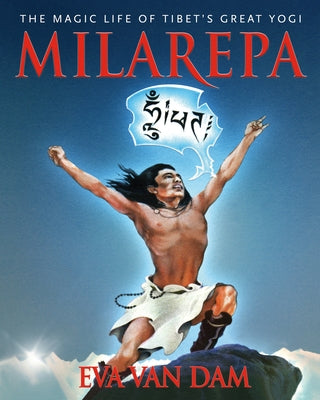 Milarepa: The Magic Life of Tibet's Great Yogi by Van Dam, Eva