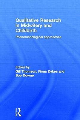 Qualitative Research in Midwifery and Childbirth: Phenomenological Approaches by Thomson, Gill