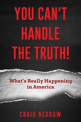 YOU CAN'T HANDLE THE TRUTH! What's Really Happening in America by Nedrow, Craig
