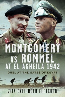 Montgomery Vs Rommel at El Agheila 1942: Duel at the Gates of Egypt by Fletcher, Zita Ballinger
