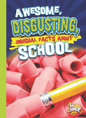 Awesome, Disgusting, Unusual Facts about School by Braun, Eric