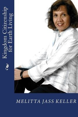 Kingdom Citizenship for Earth Living by Keller, Melitta Jass