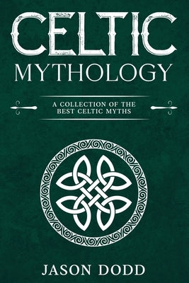 Celtic Mythology: A Collection of the Best Celtic Myths by Dodd, Jason