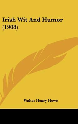 Irish Wit And Humor (1908) by Howe, Walter Henry
