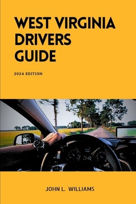 West Virginia Drivers Guide: A Comprehensive Study Manual for Braves Driving and Safety in West Virginia by Williams, John L.