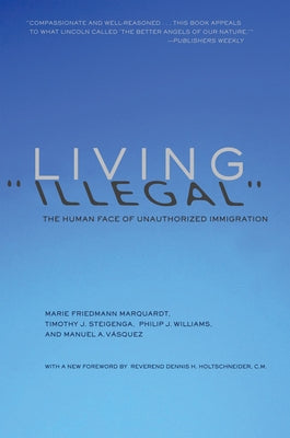 Living Illegal: The Human Face of Unauthorized Immigration by Marquardt, Marie Friedmann